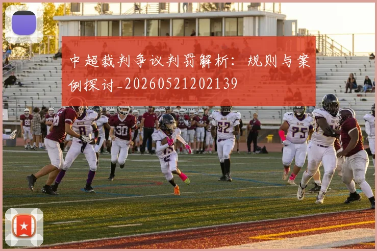 中超裁判争议判罚解析：规则与案例探讨_20260521202139