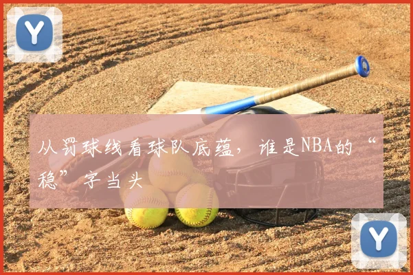 从罚球线看球队底蕴,谁是NBA的“稳”字当头